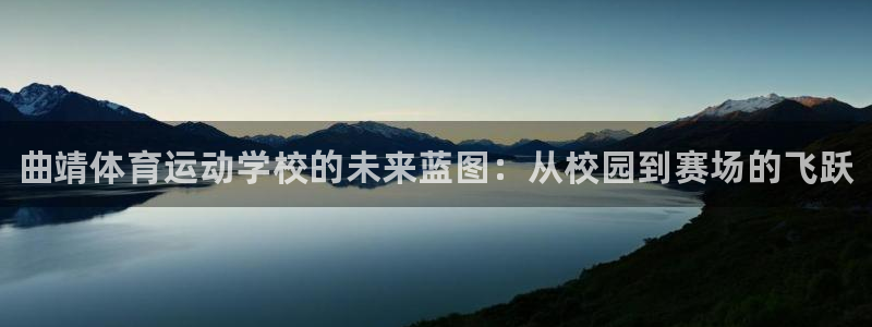 欧亿体育官方正版app神州：曲靖体育运动学校的未来蓝图：从校