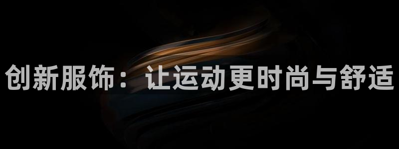 欧亿账号注册：创新服饰：让运动更时尚