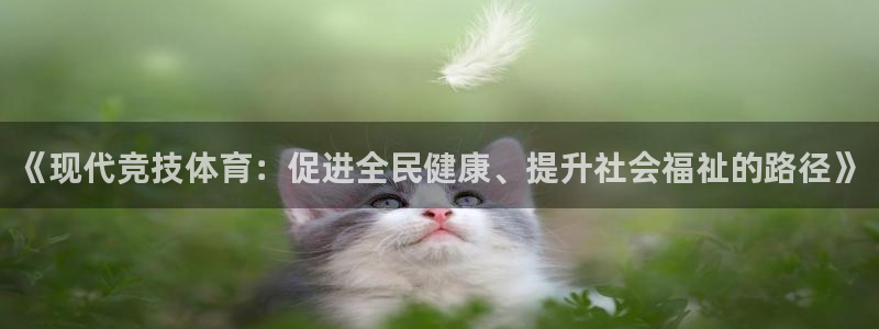 欧亿平台官网：《现代竞技体育：促进全民健康、提升社会福祉的路
