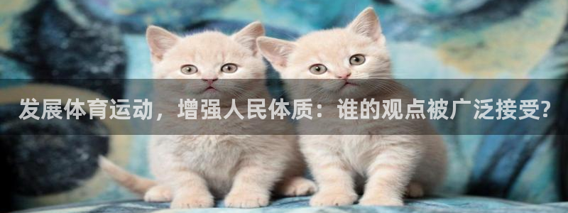 欧亿2夂99399：发展体育运动，增强人民体质：谁的观点被广