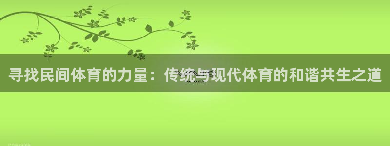 欧亿平台官网：寻找民间体育的力量：传
